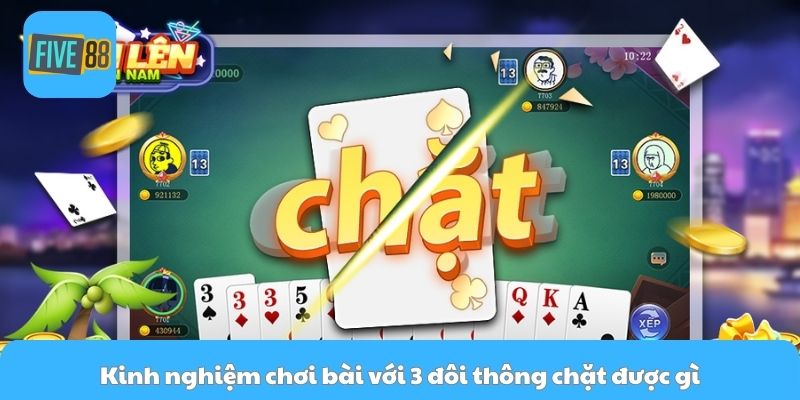 Kinh nghiệm chơi bài với 3 đôi thông chặt được gì