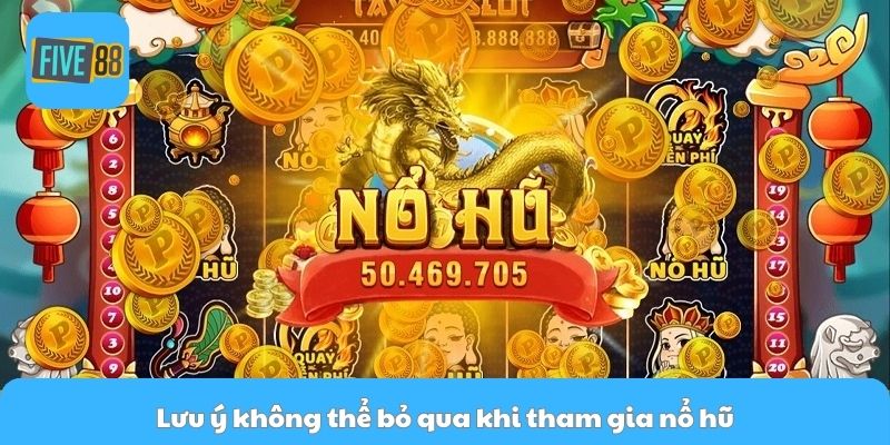 Lưu ý không thể bỏ qua khi tham gia nổ hũ