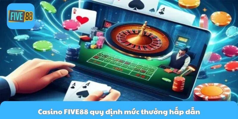 Casino FIVE88 quy định mức thưởng hấp dẫn