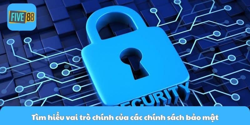 Tìm hiểu vai trò chính của các chính sách bảo mật