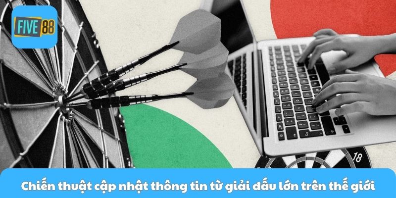 Chiến thuật cập nhật thông tin từ giải đấu lớn trên thế giới