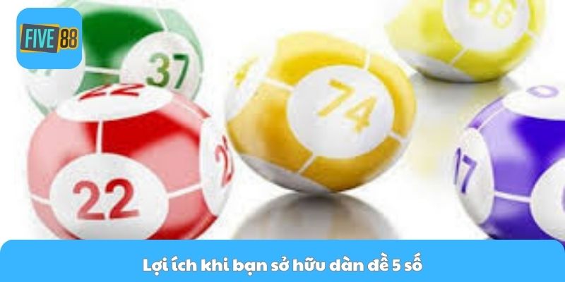 Lợi ích khi bạn sở hữu dàn đề 5 số