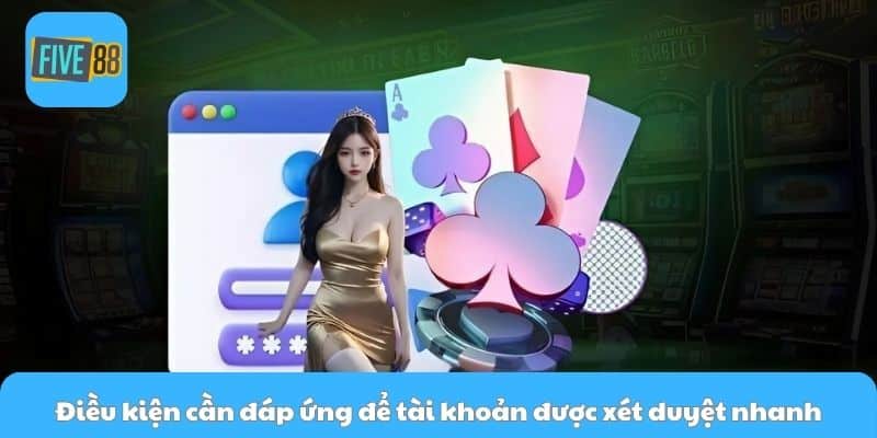 Điều kiện cần đáp ứng để tài khoản được xét duyệt nhanh