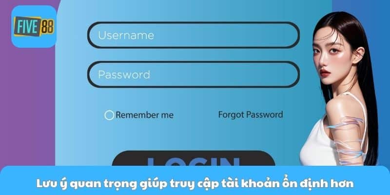 Lưu ý quan trọng giúp truy cập tài khoản ổn định hơn