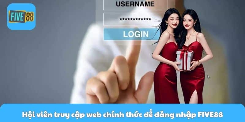 Hội viên truy cập web hoặc app chính thức để đăng nhập FIVE88