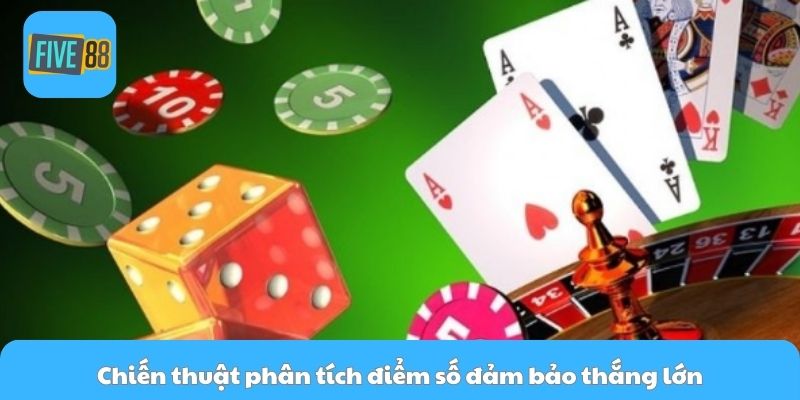 Chiến thuật phân tích điểm số đảm bảo thắng lớn