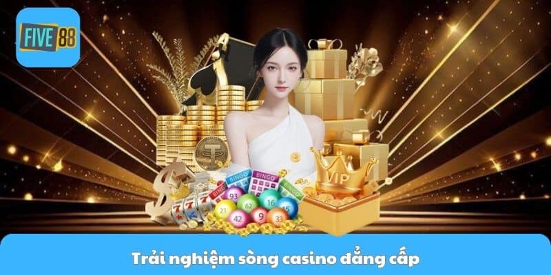 Trải nghiệm sòng casino đẳng cấp