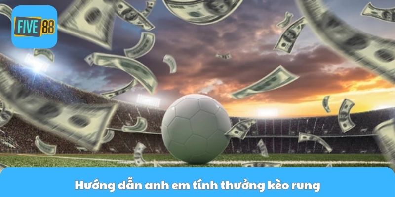 Hướng dẫn anh em tính thưởng kèo rung