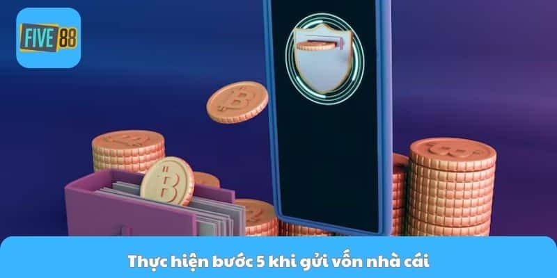 Thực hiện bước 5 khi gửi vốn nhà cái