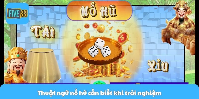 Thuật ngữ nổ hũ cần biết khi trải nghiệm