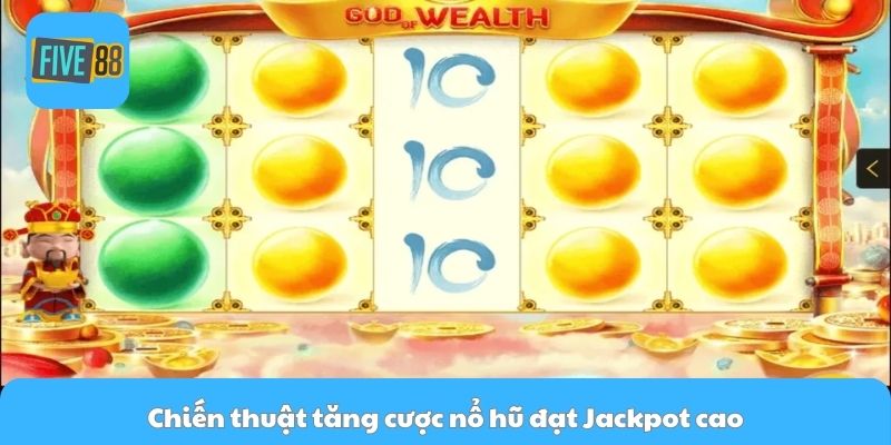 Chiến thuật tăng cược nổ hũ đạt Jackpot cao