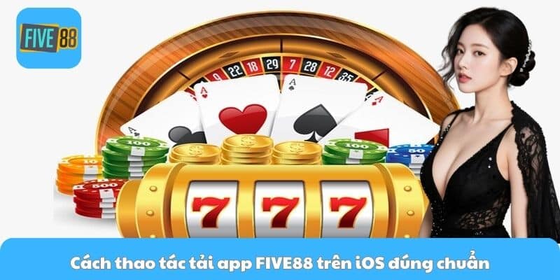 Cách thao tác tải app FIVE88 trên iOS đúng chuẩn