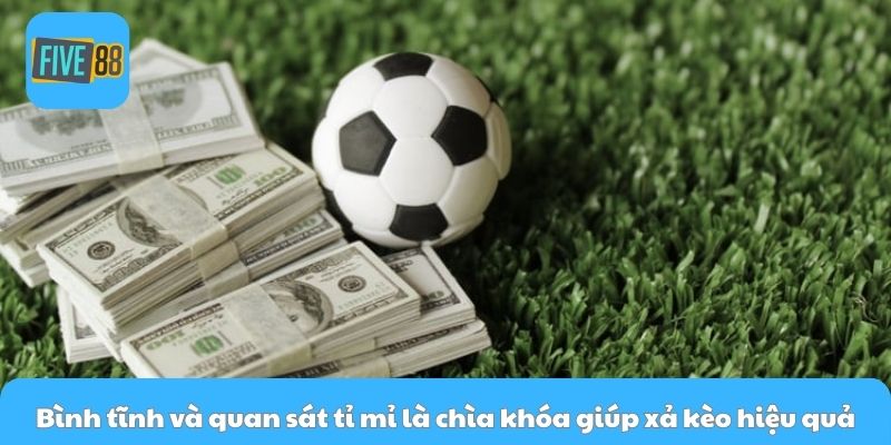 Bình tĩnh và quan sát tỉ mỉ là chìa khóa giúp xả kèo hiệu quả