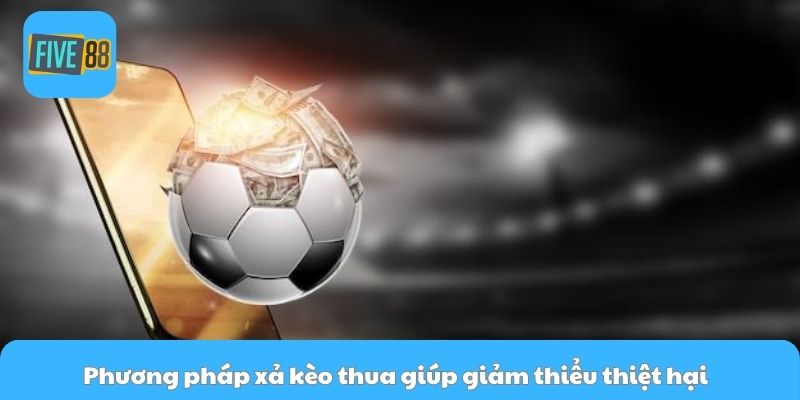 Phương pháp xả kèo thua giúp giảm thiểu thiệt hại  