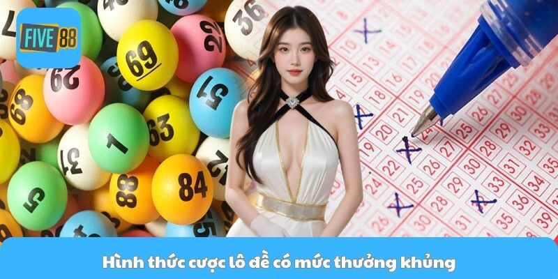 Hình thức cược lô đề có mức thưởng khủng