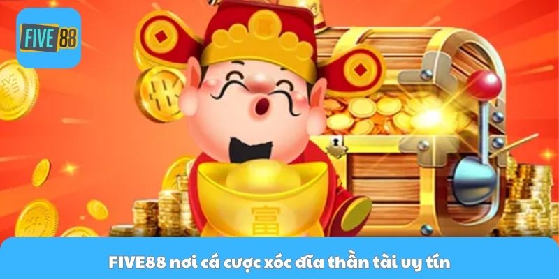FIVE88 nơi cá cược xóc đĩa thần tài uy tín